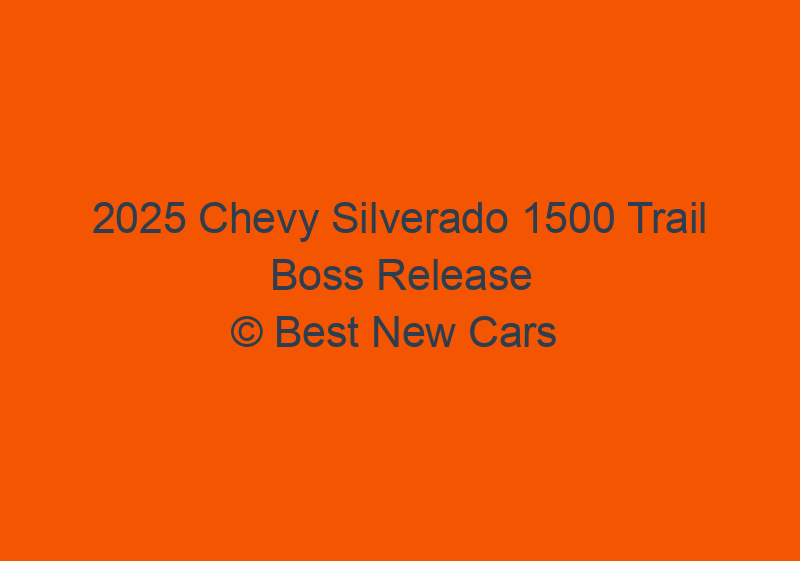 2025 Chevy Silverado 1500 Trail Boss Release Date, Price, & Photos