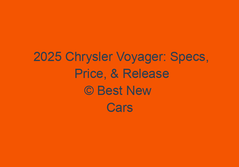 2025 Chrysler Voyager: Specs, Price, & Release Date
