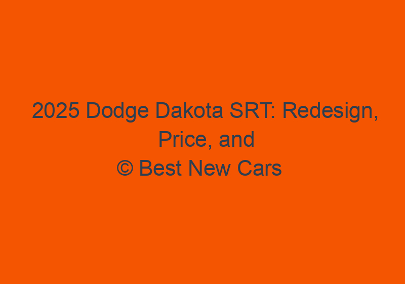 2025 Dodge Dakota SRT: Redesign, Price, And Release Date