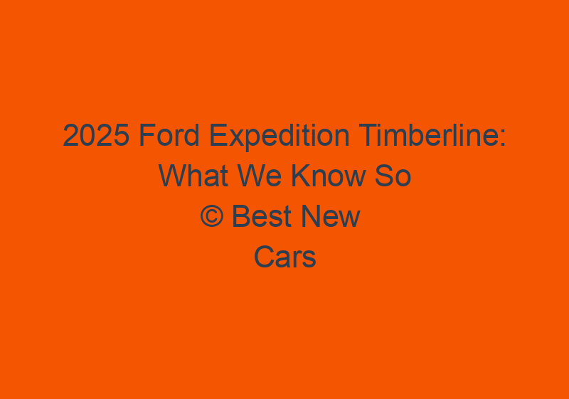 2025 Ford Expedition Timberline: What We Know So Far