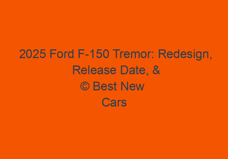 2025 Ford F 150 Tremor: Redesign, Release Date, & Specs