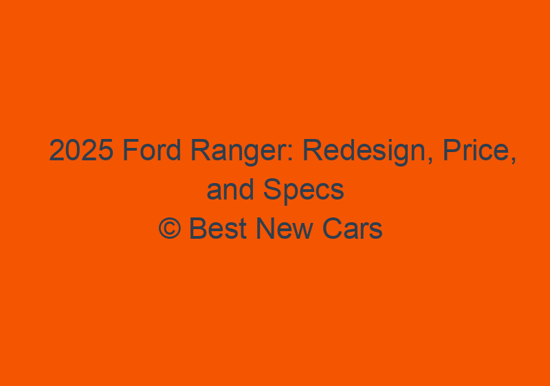 2025 Ford Ranger: Redesign, Price, And Specs