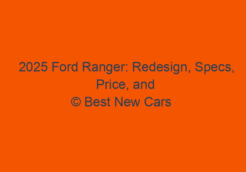 2025 Ford Ranger: Redesign, Specs, Price, And Performance
