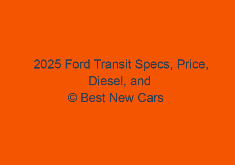 2025 Ford Transit Specs, Price, Diesel, and Release Date Best New Cars