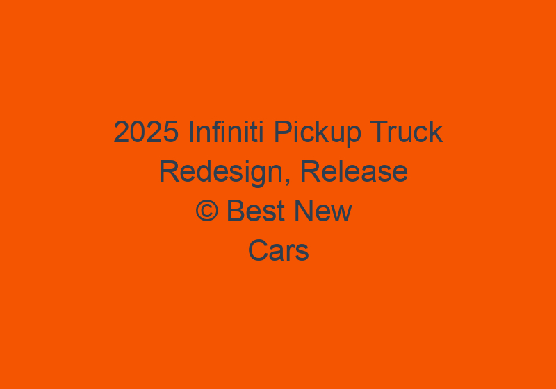 2025 Infiniti Pickup Truck Redesign, Release Date, And News