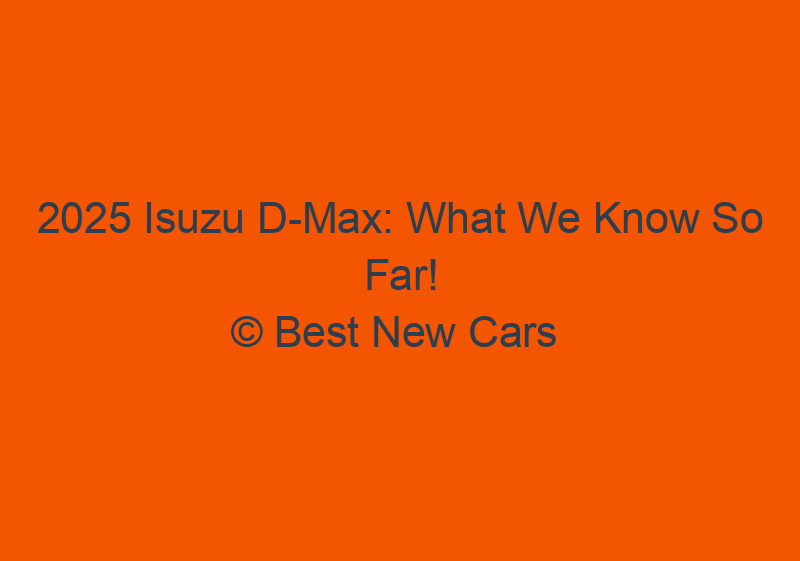 2025 Isuzu D Max: What We Know So Far!