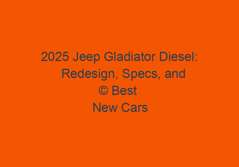 2025 Jeep Gladiator Diesel: Redesign, Specs, And Price