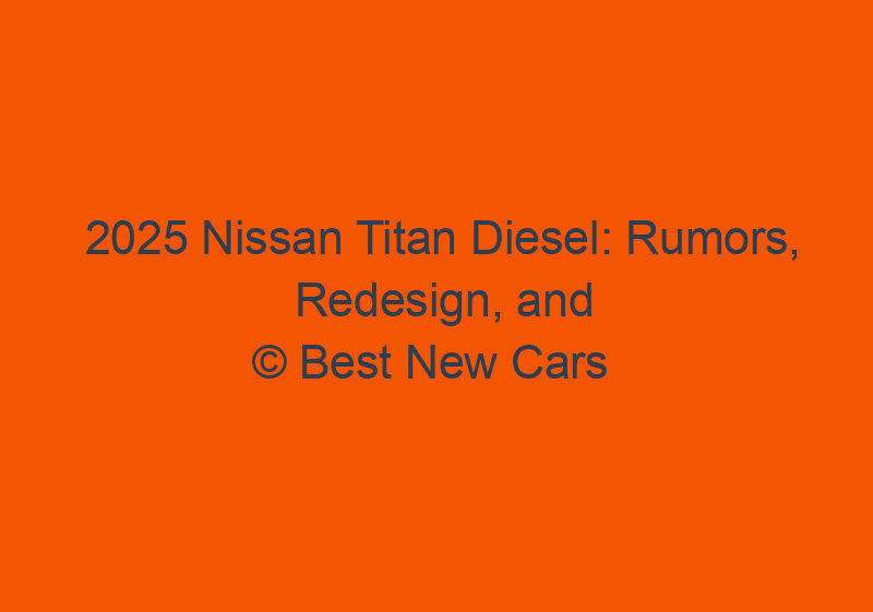 2025 Nissan Titan Diesel: Rumors, Redesign, And Specs