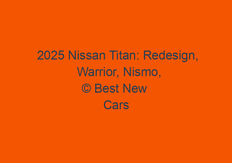 2025 Nissan Titan: Redesign, Warrior, Nismo, Pro 4X