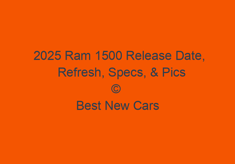 2025 Ram 1500 Release Date, Refresh, Specs, & Pics
