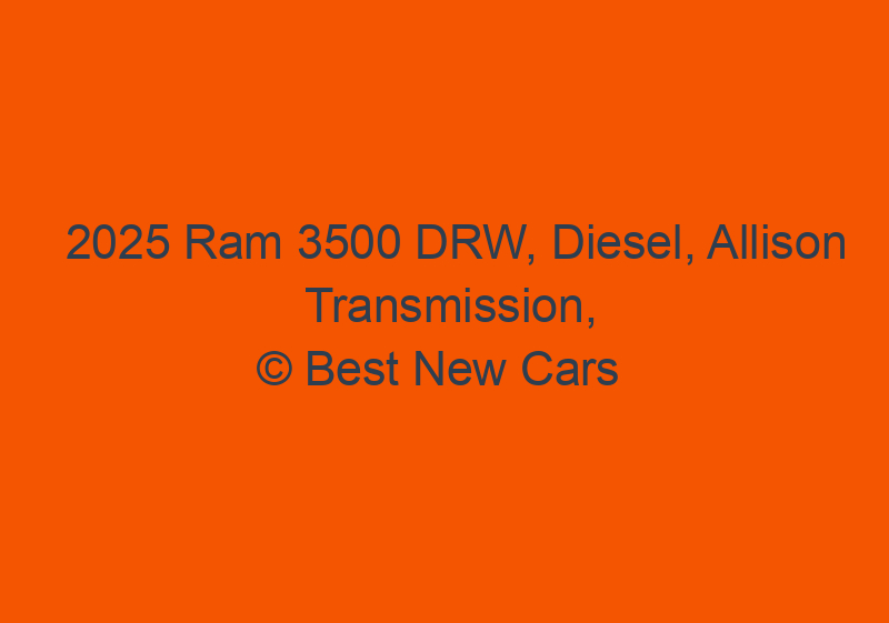 2025 Ram 3500 DRW, Diesel, Allison Transmission, Towing Capacity