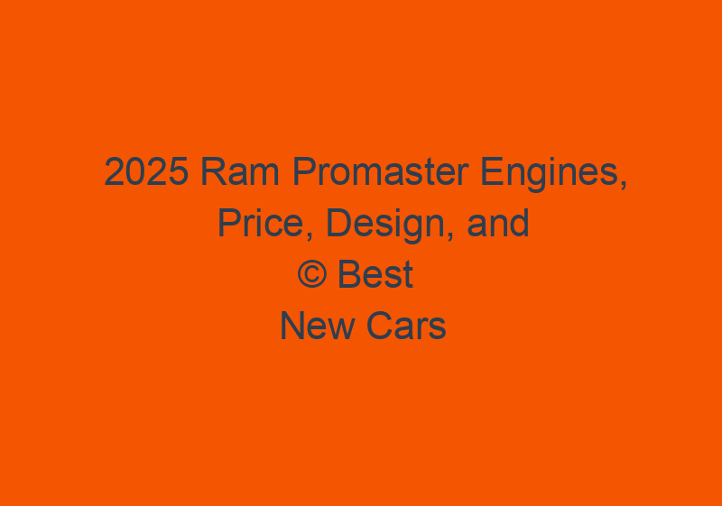 2025 Ram Promaster Engines, Price, Design, And Specs