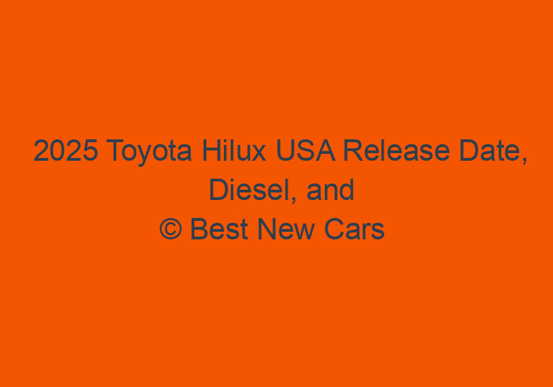 2025 Toyota Hilux USA Release Date, Diesel, And Specs