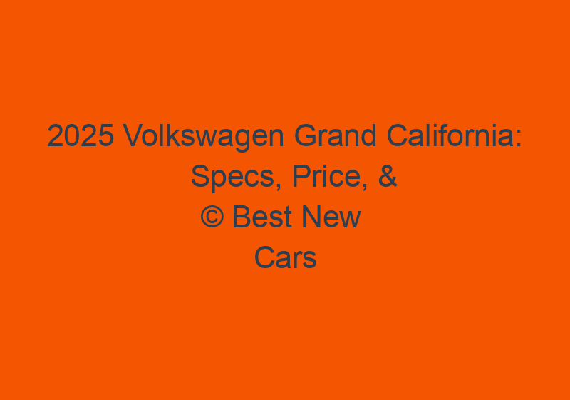 2025 Volkswagen Grand California: Specs, Price, & Release Date