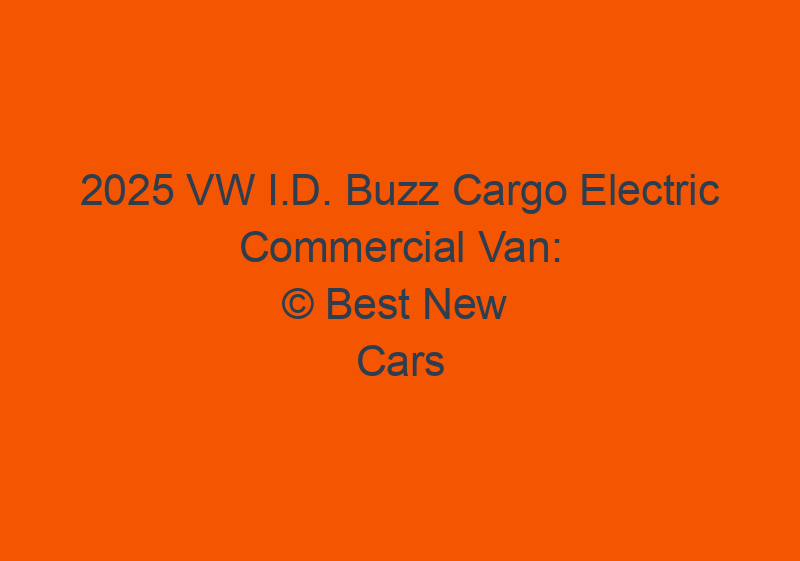 2025 VW I.D. Buzz Cargo Electric Commercial Van: Specs & News