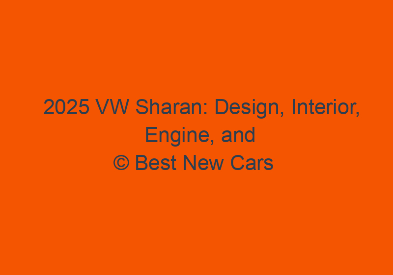 2025 VW Sharan: Design, Interior, Engine, And Price